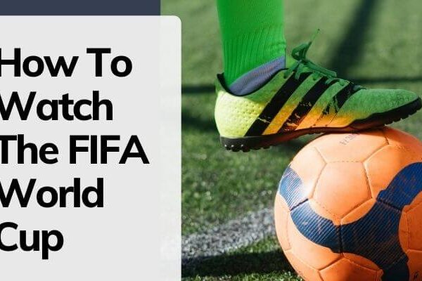 How To Watch The FIFA World Cup