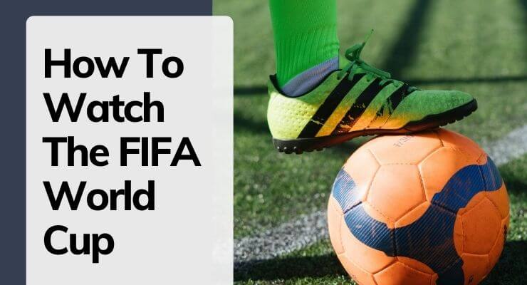 How To Watch The FIFA World Cup