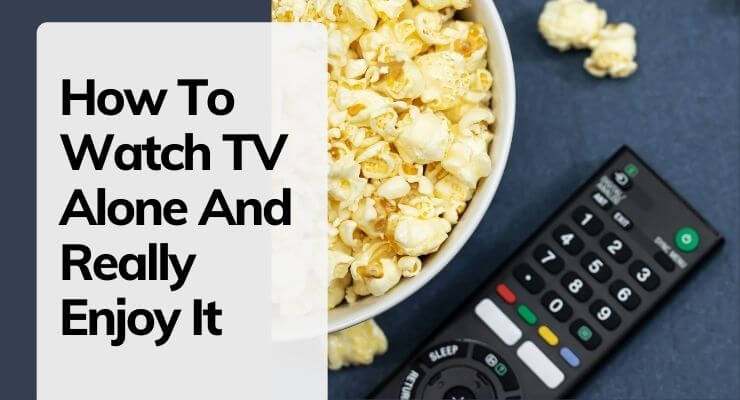 How To Watch TV Alone And Really Enjoy It